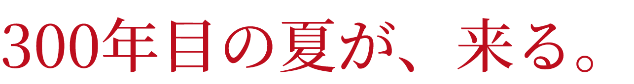 300年目の夏が、来る。